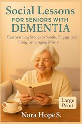 Social Lessons For Seniors With Dementia: Heartwarming Stories To Soothe, Engage, And Bring Joy To Aging Minds