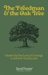 The Freedman & the Oak Tree: Master the Five Laws of Leverage to Achieve Any Success