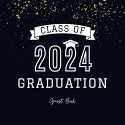 Graduation Guest Book Class of 2024: Graduation Party Sign in Album with Gift log, Guests space to write Messages, Autographs, Wishes for High School & Senior College, Navy and Gold.