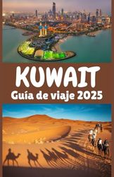 Kuwait Guía de viaje 2025: Exploración del rico legado, las maravillas modernas y los tesoros escondidos del Golfo Árabe.