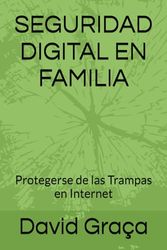 SEGURIDAD DIGITAL EN FAMILIA: Protegerse de las Trampas en Internet