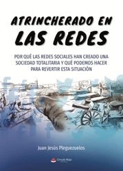 Atrincherado en las redes: Por qué las redes sociales han creado UNA Sociedad totalitaria y qué podemos hacer para revertir esta situación