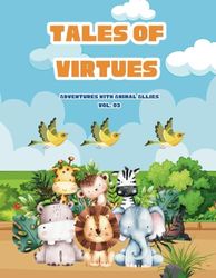 Tales of Virtues 3: Adventures with Animal Allies, Moral short stories for kids, Age 6-8, 8-12, 12-15