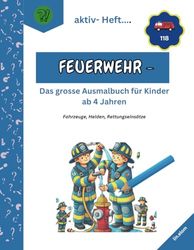 Feuerwehr- Das grosse Ausmalbuch für Kinder ab 4 Jahren: Fahrzeuge, Helden und Rettungseinsätzen- Feuerwehr- Malbuch für kleine Künstler