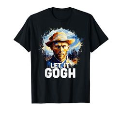 Let It Gogh Vincent Van Gogh Gracioso Van Gogh Camiseta