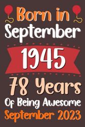 Born in SEPTEMBER 1945 78 Years of Being Awesome: Happy 78th Birthday 78 Years Old Gift Idea for Boys, Girls, Women, Men, Her, Him, Wife, Husband, ... Anniversary Present, Card Alternative 2023