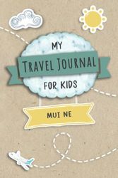 Travel Journal For Kids Mui Ne: Mui Ne, Vietnam Travel Adventure Diary For Children for the next Holiday Road Trip, Traveling Activity Log Book For ... Sketching, Doodle and Gratitude Prompt