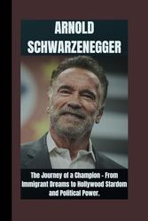 ARNOLD SCHWARZENEGGER BIOGRAPHY: The journey of a champion - from immigrant dreams to Hollywood stardom and political power.