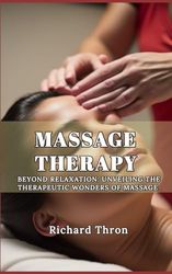 Massage Therapy: Beyond Relaxation: Unveiling the Therapeutic Wonders of Massage