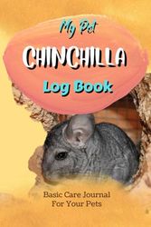 My Pet Chinchilla Log Book: Daily Pets Care Journal With Medical Vaccination | Record All Important Details Of Your Pets | My First Pets Care Record Book