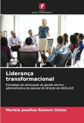 Liderança transformacional: Estratégia de otimização da gestão técnico -administrativa do pessoal de direção da UNELLEZ.