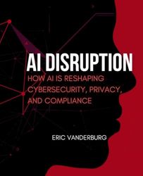 AI Disruption: How AI Is Reshaping Cybersecurity, Privacy, and Compliance