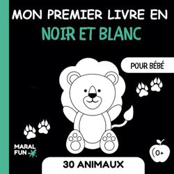 Mon Premier Livre en Noir et Blanc: Mon Premier Imagier Noir Et Blanc Montessori 30 Animaux | Stimulation Visuelle Pour Développer le Cerveau des Bébés à travers des Images en noir et blanc