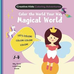Creative Kids Coloring Adventures: Magical World: Engaging Hand-Drawn Images of unicorns, fairies, castles, and other mystical creatures to Inspire ... Learning Through Coloring – For Toddlers 1-4