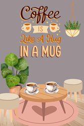 LINED NOTEEBOOK: COFFE IS LIKE A HUG IN A MUG