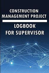 Construction Management Project Logbook for Supervisor: Amazing Gift to Keep Record Schedules, Daily Activities, Equipment, Safety Concerns & Many Useful Things