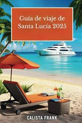 Guía de viaje de Santa Lucía 2025: Descubra destinos impresionantes, secretos locales y consejos de viaje esenciales