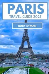 Paris travel guide 2025: How to Experience the City’s Art, Culture, and Cuisine Like a True Parisian