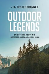 OUTDOOR LEGENDS: Epic Stories About the Greatest Outdoor Champions