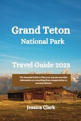 Grand Teton National Park: The Essential Guide to Plan your trip also provides information on everything from transportation to accommodations