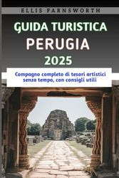 Guida turistica Perugia 2025: Compagno completo di tesori artistici senza tempo, con consigli utili