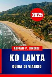 GUIDA DI VIAGGIO KO LANTA: Esplora il lato tranquillo della Thailandia con i consigli degli esperti e i segreti locali