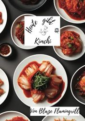 Heute gibt es - Kimchi: 30 tolle Kimchi Rezepte zum nachmachen und genießen