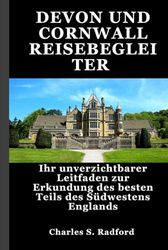DEVON UND CORNWALL REISEBEGLEITER: Ihr unverzichtbarer Leitfaden zur Erkundung des besten Teils des Südwestens Englands