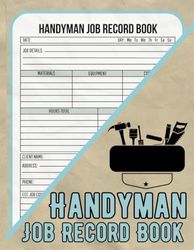 Handyman Job Record Book: Efficiently track repairs, document projects, and manage tasks with this Handyman Job Record Book. Organize job details, ... logbook for optimal project management.