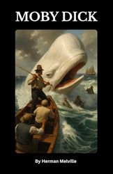 Moby-Dick; or, The Whale: A Timeless Classic of Obsession, Adventure, and the Sea | The Original 1851 American Maritime Novel That Shaped Literary History