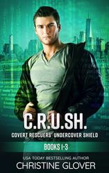 C.R.U.SH.-Covert Rescuers' Undercover Shield: Books 1-3