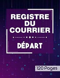 Registre du courrier départ - 120 pages: Cahier utile pour la gestion du courrier départ | Livre pour l’enregistrement chronologique du courrier ... pages (Grand format A4 : 21,59 x 27,94 cm)