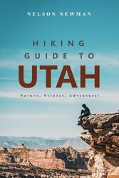 Hiking Guide To Utah: Explore, Exercise, and Enjoy the Outdoors!