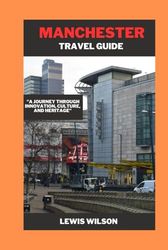 Manchester travel guide: "A JOURNEY THROUGH INNOVATION, CULTURE, AND HERITAGE"