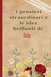 I Pensieri Straordinari e le Idee brillanti Di Gaia: Bellissimo regalo per ragazze e donne con il nome Gaia un taccuino a righe personalizzato per Gaia