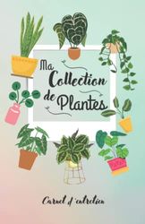 Ma Collection de Plantes Carnet d'Entretien: 100 pages Plant Addict Jardinage Illustration Haute Qualité whishlist Alocasia Calathea Maranta Pothos ... homme main verte succulentes cactus euphorbe