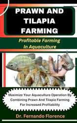 PRAWN AND TILAPIA FARMING: Profitable Farming In Aquaculture: Maximize Your Aquaculture Operation By Combining Prawn And Tilapia Farming For Increased Profitability