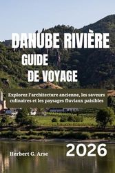 DANUBE RIVIÈRE Guide de voyage 2026: Explorez l'architecture ancienne, les saveurs culinaires et les paysages fluviaux paisibles