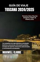 GUÍA DE VIAJE TOSCANA 2024/2025: Explorando el corazón de Italia: pueblos atemporales, viñedos ondulantes y maravillas del Renacimiento