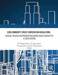 USDA Commodity Credit Corporation Regulations: General Policies and Program Provisions under Subchapter A (2025 Edition)