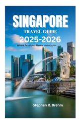 SINGAPORE TRAVEL GUIDE 2025-2026: Where Tradition Meets Innovation