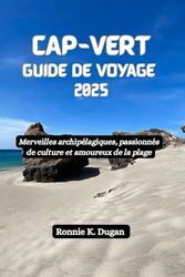 CAP-VERT Guide de voyage 2025: Merveilles archipélagiques, passionnés de culture et amoureux de la plage