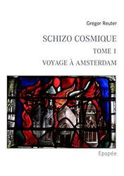 Schizo Cosmique: (Tome 1) Voyage à Amsterdam (Epopée)