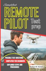 Simplified Remote Pilot Test Prep: Detailed Steps To Master The FAA Part 107 Exam With Sample Test Questions