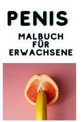 Penis Malbuch für Erwachsene - NEU 2023: Lustiges Geschenk für Frauen und Männer| Perverse Idee für mehr Gelassenheit und Entspannung | Lustige Bücher für Erwachsene | Unnötige Geschenke