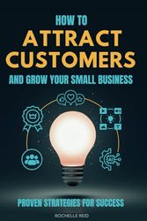 How to Attract Customers and Grow Your Small Business: Proven Strategies for Success