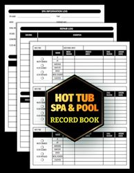 Hot Tub Spa & Pool Record Book: A Journal To Track Water Chemistry, Maintenance, Hot Tub Spa Usage, Spa Supplies and Checklist | 100 Pages