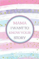 Mama I Want To Your Story: A Guided Life Legacy Journal to Share Stories, Memories & Moments.