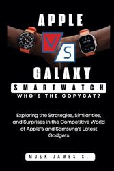 Apple vs. Galaxy Smartwatch: Who's the Copycat?: Exploring the Strategies, Similarities, and Surprises in the Competitive World of Apple's and Samsung's Latest Gadgets