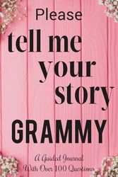 Please Tell Me Your Story Grammy: Grammy's Memory Journal and Family Keepsake Book With Questions and Prompts to Preserve Legacy for Grandchildren.